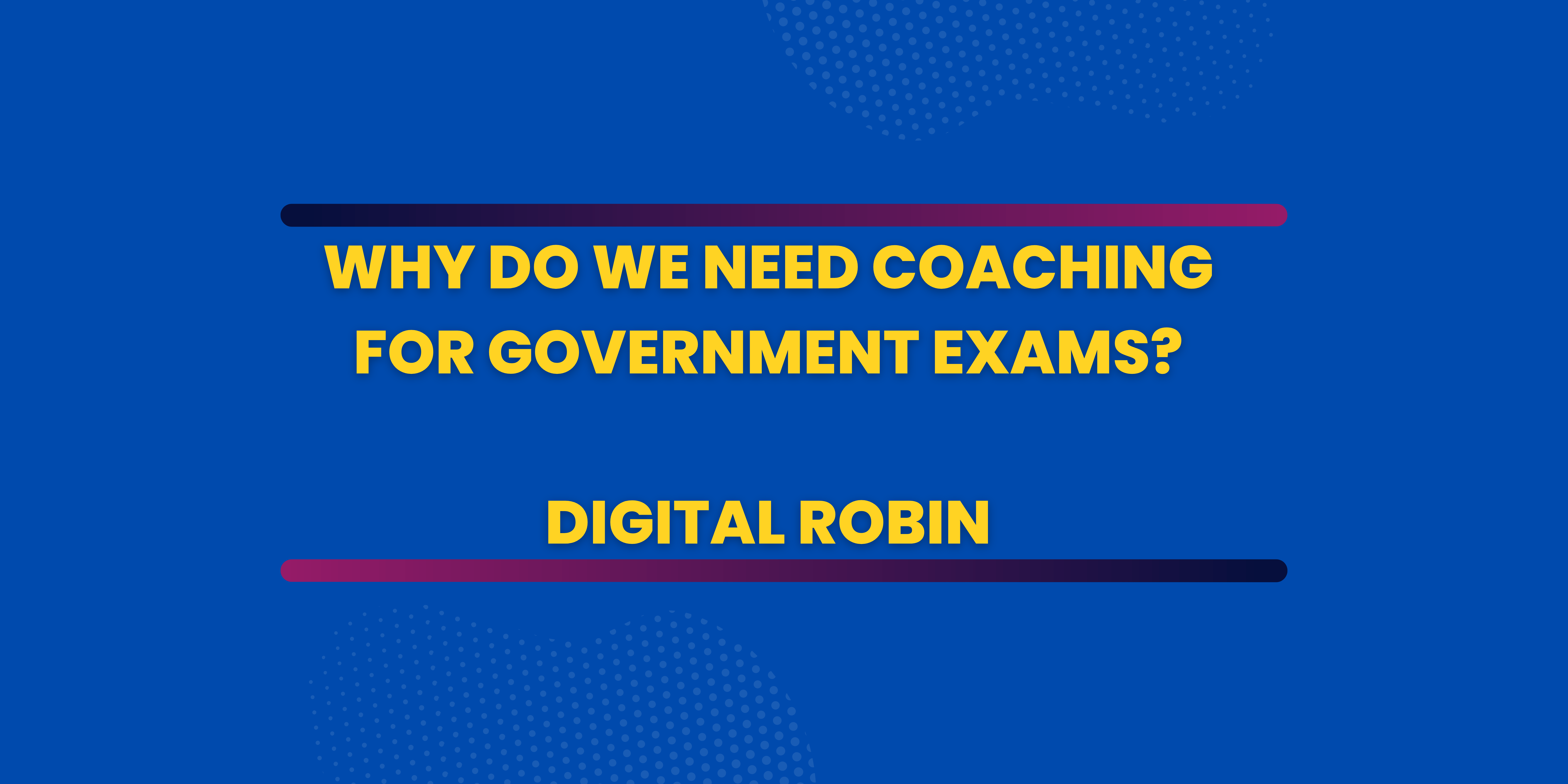 Why do we need coaching for government exams?